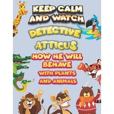 keep calm and watch detective Atticus how he will behave with plant and animals: A Gorgeous Coloring... Paperback, Independently Published, English, 9798586196965
