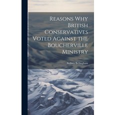 (영문도서) Reasons why British Conservatives Voted Against the Boucherville Ministry Hardcover, Legare Street Press, English, 9781020947728