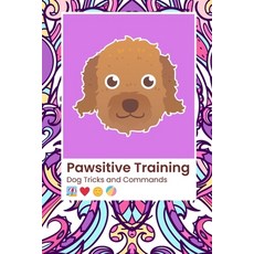 (영문도서) Dog Tricks The Pawsitive Training Revolution: Mastering Tricks & Commands for Every Dog: From... Paperback, Independently Published, English, 9798880249978