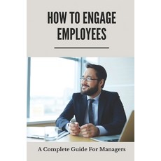 (영문도서) How To Engage Employees: A Complete Guide For Managers: Creating An Empowered Workforce Tips Paperback, Independently Published, English, 9798503629521