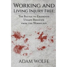(영문도서) Working and Living Injury Free: The Battle to Eradicate Unsafe Behavior from the Workplace Paperback, Page Publishing, Inc., English, 9781645442059