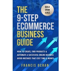 (영문도서) The 9-Step Ecommerce Business Guide: How To Create Find Products & Automate An Online Busine... Paperback, Winners Publishing Ltd, English, 9781739381707