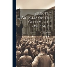 (영문도서) Selected Articles on the Open Versus Closed Shop Hardcover, Legare Street Press, English, 9781020634642