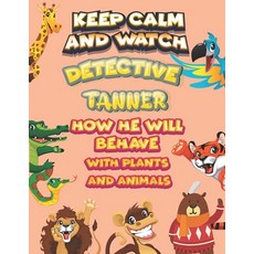 keep calm and watch detective Tanner how he will behave with plant and animals: A Gorgeous Coloring ... Paperback, Independently Published, English, 9798586211040
