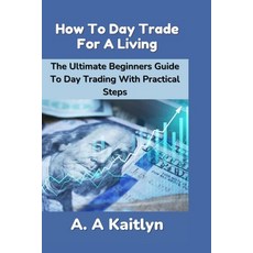 (영문도서) How to Day Trade for a Living: The Ultimate Beginner''s Guide to Day Trading with Practical Steps Paperback, Independently Published, English, 9798395243614