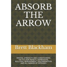 (영문도서) Absorb the Arrow: Mental Strength and Conditioning Tactics for Anxiety Depress... Paperback, Independently Published, English, 9781658915175