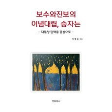 보수와 진보의 이념대립 승자는:대통령 탄핵을 중심으로, 강홍북스, 이명웅 저