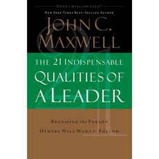 The 21 Indispensable Qualities of a Leader: Becoming the Person Others Will Want to Follow, Thomas Nelson Inc