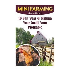 Mini Farming: 10 Best Ways of Making Your Small Farm Profitable Paperback, Createspace Independent Publishing Platform