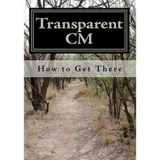 Transparent CM: How to Get There Paperback, Createspace Independent Publishing Platform