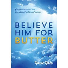 Believe Him for Butter: God's Conversations with an Ordinary "Unfamous" Person Paperback, Outskirts Press
