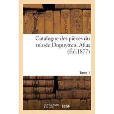 Catalogue Des Pieces Du Musee Dupuytren. Atlas Tome 1 = Catalogue Des Pia]ces Du Musa(c)E Dupuytren. Atlas Tome 1 Paperback, Hachette Livre - Bnf