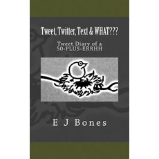 Tweet Twitter Text & What: A Tweet Diary of a 50-Plus-Errrh Paperback, Createspace Independent Publishing Platform