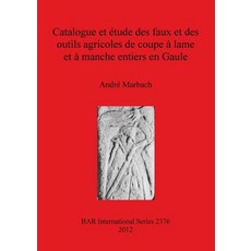 Catalogue Et Etude Des Faux Et Des Outils Agricoles de Coupe a Lame Et a Manche Entiers En Gaule Paperback, British Archaeological Reports Oxford Ltd