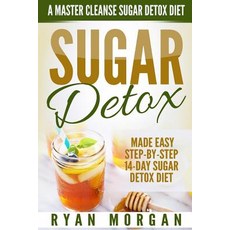 Sugar Detox: A Master Cleanse Sugar Detox Diet - Made Easy Step-By-Step 14-Day Sugar Detox Diet Plan -..., Createspace Independent Publishing Platform