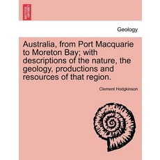 Australia from Port Macquarie to Moreton Bay; With Descriptions of the Nature the Geology Productio..., British Library, Historical Print Editions