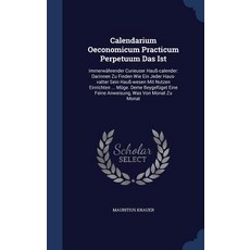 Calendarium Oeconomicum Practicum Perpetuum Das Ist: Immerwahrender Curieuser Hauss-Calender: Darinnen..., Sagwan Press