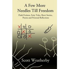 A Few More Needles Till Freedom: Short Stories Fairy Tales Flash Fictions Poems and Personal Reflec..., Createspace Independent Publishing Platform