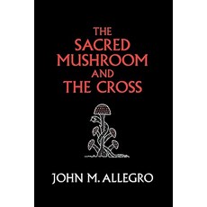The Sacred Mushroom and the Cross: A Study of the Nature and Origins of Christianity Within the Fertil..., Gnostic Media Research & Publishing