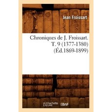Chroniques de J. Froissart. T. 9 (1377-1380) (Ed.1869-1899), Hachette Livre - Bnf