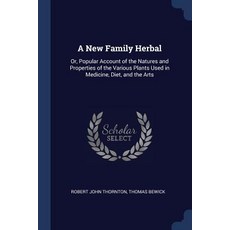 A New Family Herbal: Or Popular Account of the Natures and Properties of the Various Plants Used in Medicine Diet and the Arts Paperback, Sagwan Press