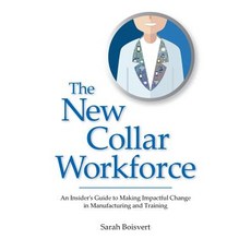 The New Collar Workforce: An Insider's Guide to Making Impactful Changes to Manufacturing and Training Paperback, Laurin Publishing