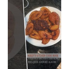 Nikky's Kitchen Cook Book: A Collection of Simple Nigerian Dishes Recipes Paperback, Xlibris Us