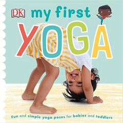 My First Yoga Fun and Simple Yoga Poses for Babies and Toddlers, DK