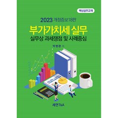 2023 부가가치세 실무 실무상 과세쟁점 및 사례중심 개정증보 18판, 세연T&A, 박병완