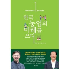 한국 농업의 미래를 쓰다:대한민국 로컬푸드 1번지 용진농협, 정완철,이중진 저, 행복스토리