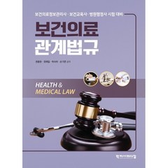 보건의료관계법규 : 보건의료정보관리사 · 보건교육사 · 병원행정사 시험 대비, 학지사메디컬, 권용현,권재일,박사라,손기연 공저