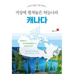 지상에 펼쳐놓은 하늘나라 캐나다:캐나다 횡단 기행 에세이, 김정구, 북랩