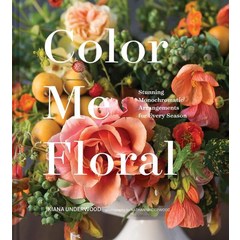 Color Me Floral:Stunning Monochromatic Arrangements for Every Season, Chronicle Books