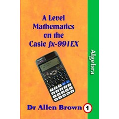 A Level Mathematics on the Casio fx991EX Algebra [Paperback]