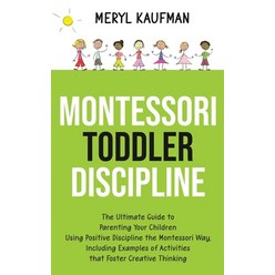 Montessori Toddler Discipline: The Ultimate Guide to Parenting Your Children Using Positive Discipli... Hardcover, Franelty Publications, English, 9781954029033