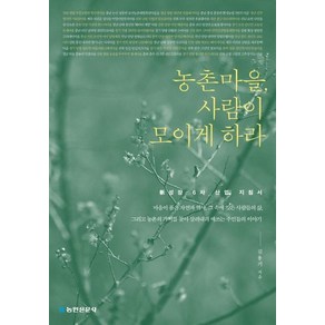 [농민신문사]농촌마을 사람이 모이게 하라 : 신성장 6차 산업 지침서, 농민신문사, 김용기