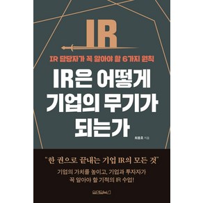 IR은 어떻게 기업의 무기가 되는가:IR 담당자가 꼭 알아야 할 6가지 원칙