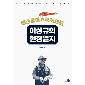 [말]배관공이 된 국회의원 이상규의 현장 일지 : 건설 노동자의 피·땀 ·눈물