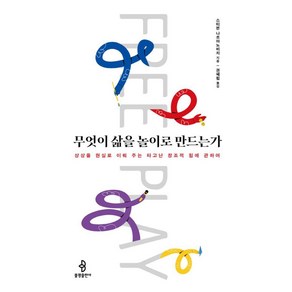 무엇이 삶을 놀이로 만드는가:상상을 현실로 이뤄 주는 타고난 창조적 힘에 관하여