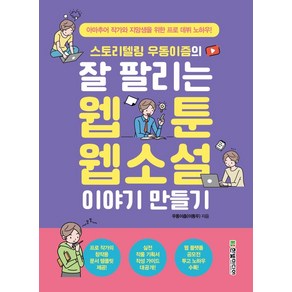 스토리텔링 우동이즘의 잘 팔리는 웹툰 웹소설 이야기 만들기:아마추어 작가와 지망생을 위한 프로 데뷔 노하우!