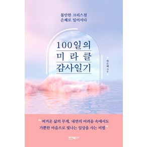 100일의 미라클 감사일기:불안한 크리스천 은혜로 일어서다, 바이북스