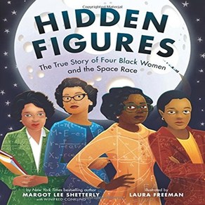 Hidden Figures : The True Story of Four Black Women and the Space Race