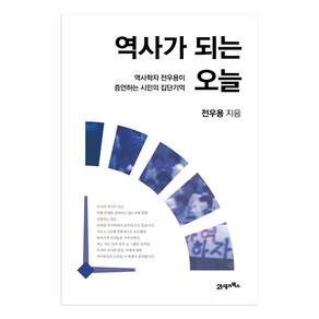 역사가 되는 오늘:역사학자 전우용이 증언하는 시민의 집단기억, 21세기북스, 전우용