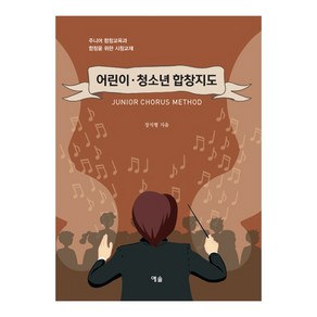 어린이 청소년 합창지도:주니어 합창교육과 합창을 위한 시창교재, 예솔, 장지형