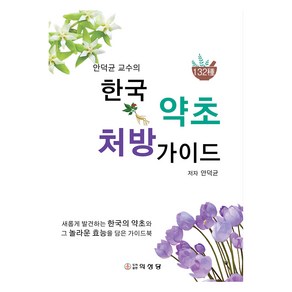 안덕균 교수의한국 약초 처방 가이드:새롭게 발견하는 한국의 약초와 그 놀라운 효능을 담은 가이드북