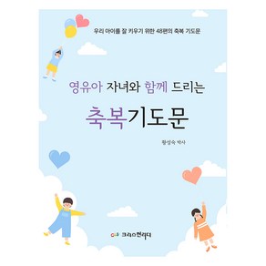 영유아 자녀와 함께 드리는 축복기도문:우리 아이를 잘 키우기 위한 48편의 축복 기도문, 황성숙 저, 크리스천리더