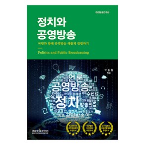 정치와 공영방송:국민과 함께 공영방송 새롭게 정립하기, 정치와 공영방송, 박종원(저), 광문각출판미디어, 박종원 저