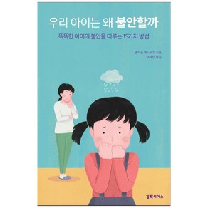 우리 아이는 왜 불안할까:똑똑한 아이의 불안을 다루는 15가지 방법