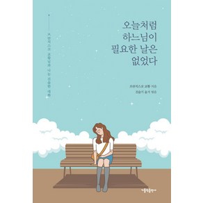 오늘처럼 하느님이 필요한 날은 없었다:프란치스코 교황님과 나눈 진솔한 대화, 가톨릭출판사