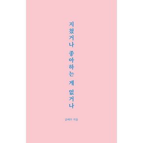 지쳤거나 좋아하는 게 없거나 글배우